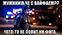 мужики!а че с вайфаем?? чего-то не ловит ни фига...