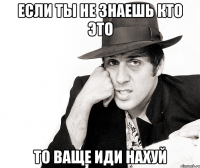 если ты не знаешь кто это то ваще иди нахуй