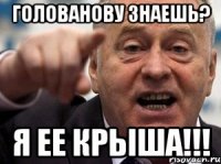 голованову знаешь? я ее крыша!!!