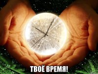  твоё время!