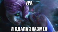 ура я сдала эказмен