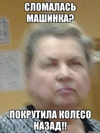 сломалась машинка? покрутила колесо назад!!