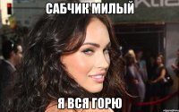 сабчик милый я вся горю