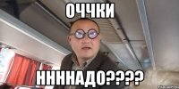 оччки ннннадо???