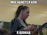 мне кажется или я шлюха