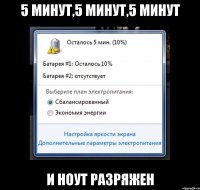 5 минут,5 минут,5 минут и ноут разряжен