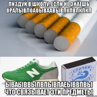 пиздуй в школу, если не знаешь оралывлоаоываавывпкпвпкпкп ываыввыпвпывпаеыввпвы что связывает эти предметы