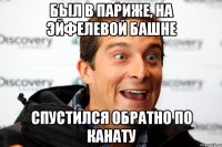 был в париже, на эйфелевой башне спустился обратно по канату