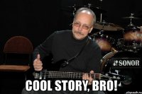  cool story, bro!