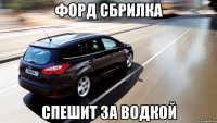 форд сбрилка спешит за водкой