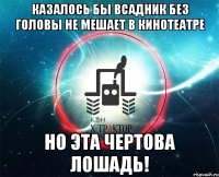 казалось бы всадник без головы не мешает в кинотеатре но эта чертова лошадь!