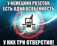 у немецких розеток есть одна особенность у них три отверстия!