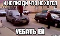 и не пизди что не хотел уебать ей