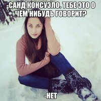 -санд консуэло. тебе это о чём нибудь говорит? -нет