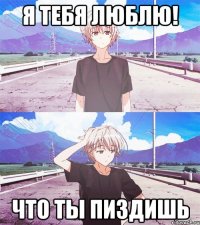 я тебя люблю! что ты пиздишь