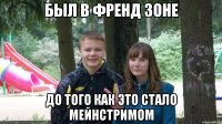 был в френд зоне до того как это стало мейнстримом