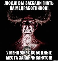 люди! вы заебали гнать на медработников! у меня уже свободные места заканчиваются!