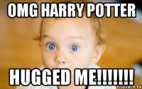 omg harry potter hugged me!!!