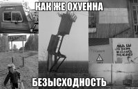 как же охуенна безысходность