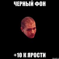 черный фон +10 к ярости