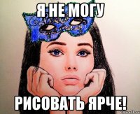 я не могу рисовать ярче!