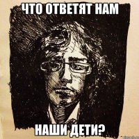 что ответят нам наши дети?