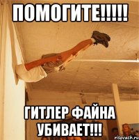 помогите!!! гитлер файна убивает!!!