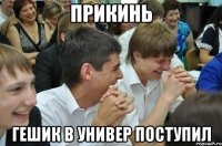 прикинь гешик в универ поступил