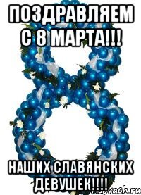 поздравляем с 8 марта!!! наших славянских девушек!!!