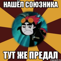 нашёл союзника тут же предал