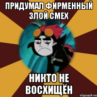 придумал фирменный злой смех никто не восхищён