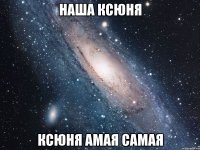 наша ксюня ксюня амая самая