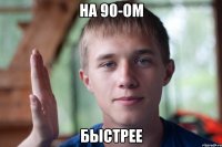 на 90-ом быстрее