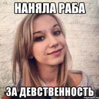 наняла раба за девственность