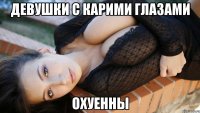 девушки с карими глазами охуенны