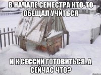 в начале семестра кто-то обещал учиться и к сессии готовиться. а сейчас что?