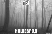 ты нищеброд