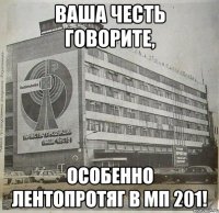 ваша честь говорите, особенно лентопротяг в мп 201!