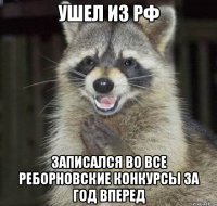 ушел из рф записался во все реборновские конкурсы за год вперед