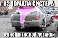 взломала систему одной женской логикой