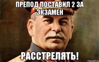 препод поставил 2 за экзамен расстрелять!