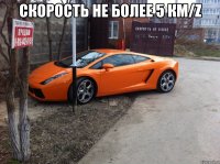 скорость не более 5 км/z 