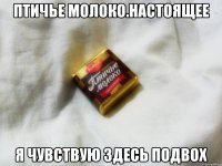 птичье молоко.настоящее я чувствую здесь подвох