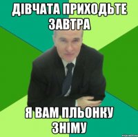 дівчата приходьте завтра я вам пльонку зніму