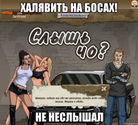 халявить на босах! не неслышал