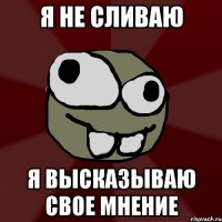 я не сливаю я высказываю свое мнение