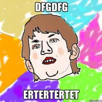 dfgdfg ertertertet