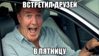 встретил друзей в пятницу