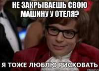 не закрываешь свою машину у отеля? 