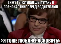 вижу ты слушаешь путану и порнокастинг перед родителями я тоже люблю рисковать